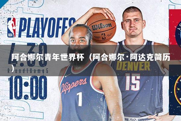 阿合娜尔青年世界杯（阿合娜尔·阿达克简历）