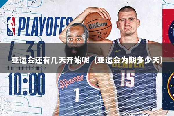 亚运会还有几天开始呢（亚运会为期多少天）