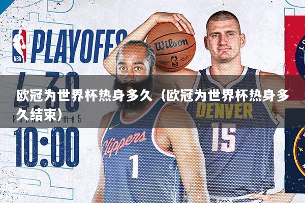 欧冠为世界杯热身多久（欧冠为世界杯热身多久结束）